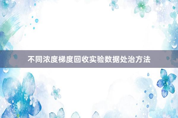 不同浓度梯度回收实验数据处治方法